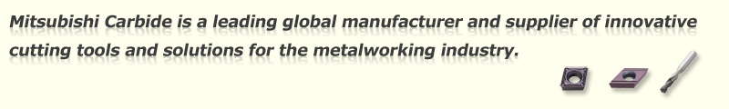 Mitsubishi Carbide is a leading global manufacturer and supplier of innovative cutting tools and solutions for the metalworking industry.